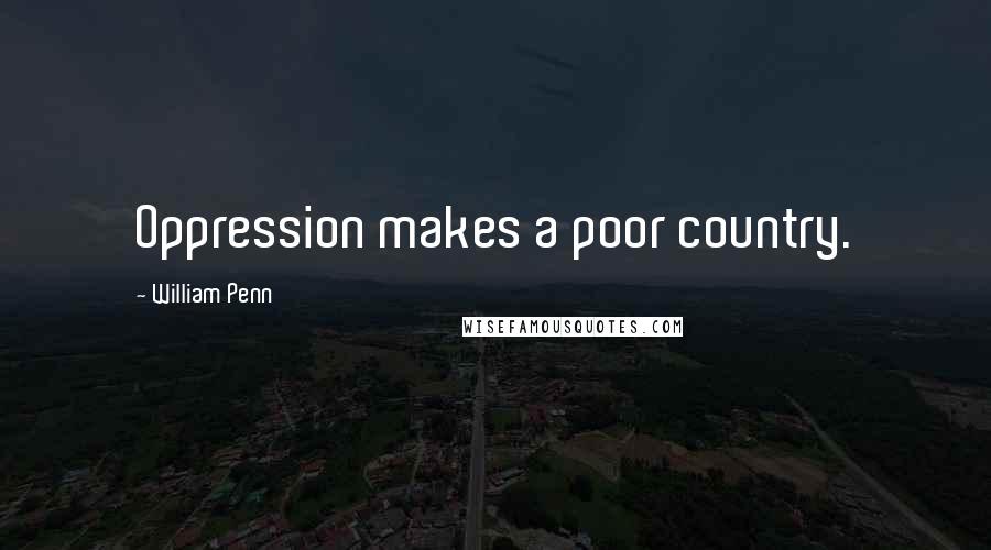 William Penn Quotes: Oppression makes a poor country.