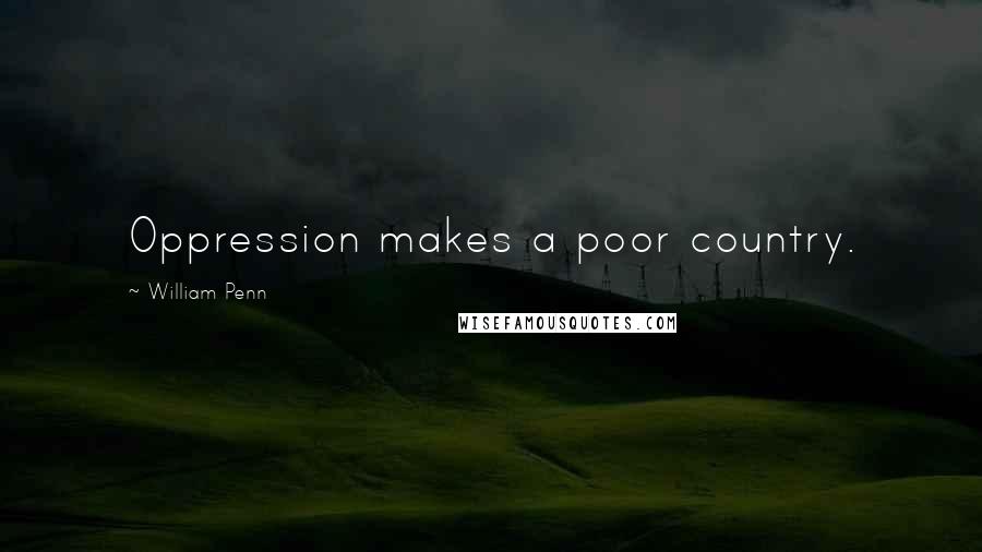 William Penn Quotes: Oppression makes a poor country.