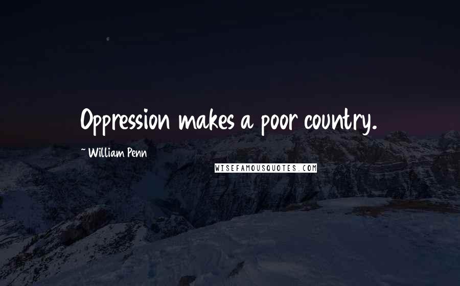 William Penn Quotes: Oppression makes a poor country.