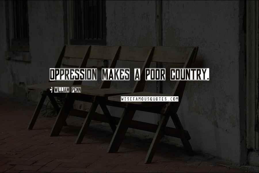 William Penn Quotes: Oppression makes a poor country.