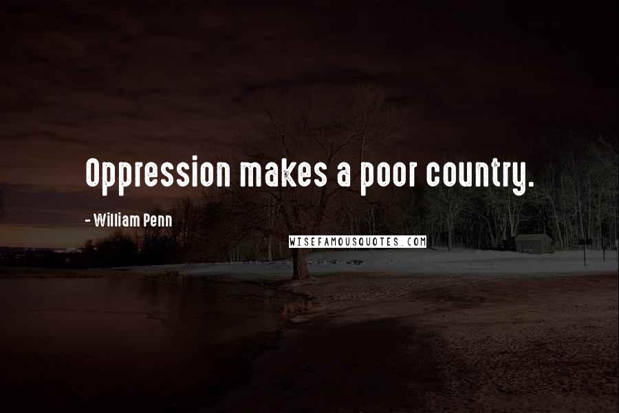 William Penn Quotes: Oppression makes a poor country.