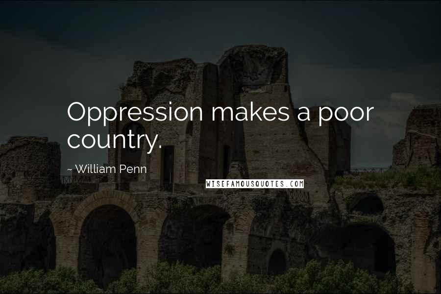 William Penn Quotes: Oppression makes a poor country.