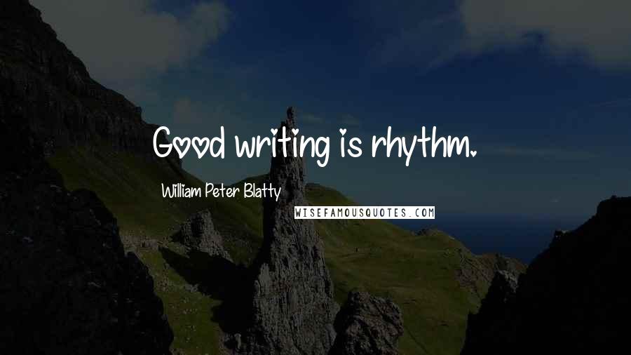 William Peter Blatty Quotes: Good writing is rhythm.