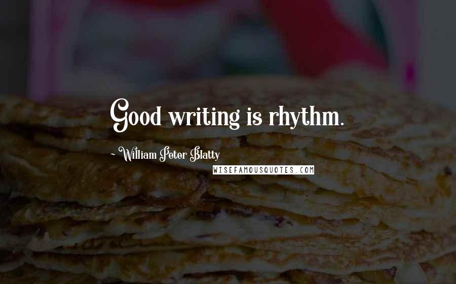William Peter Blatty Quotes: Good writing is rhythm.