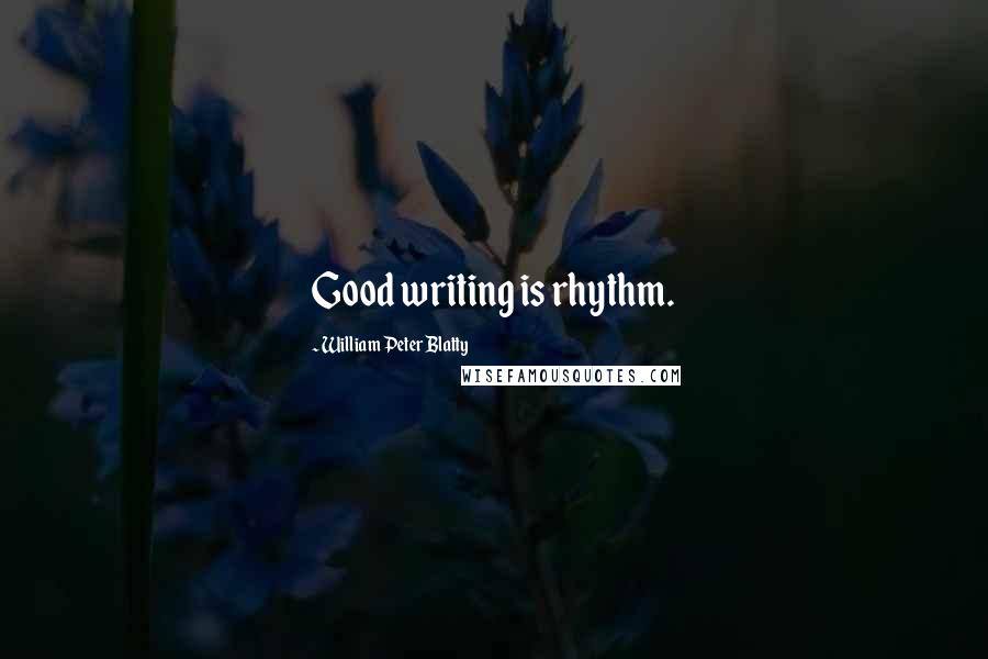 William Peter Blatty Quotes: Good writing is rhythm.