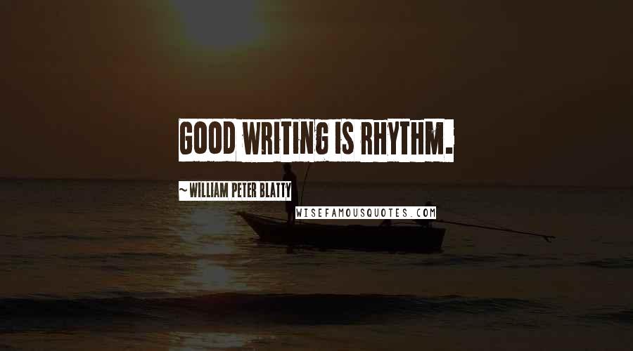 William Peter Blatty Quotes: Good writing is rhythm.