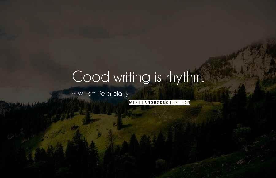 William Peter Blatty Quotes: Good writing is rhythm.
