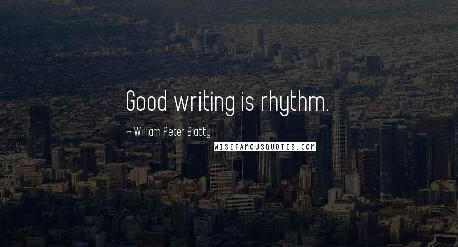William Peter Blatty Quotes: Good writing is rhythm.