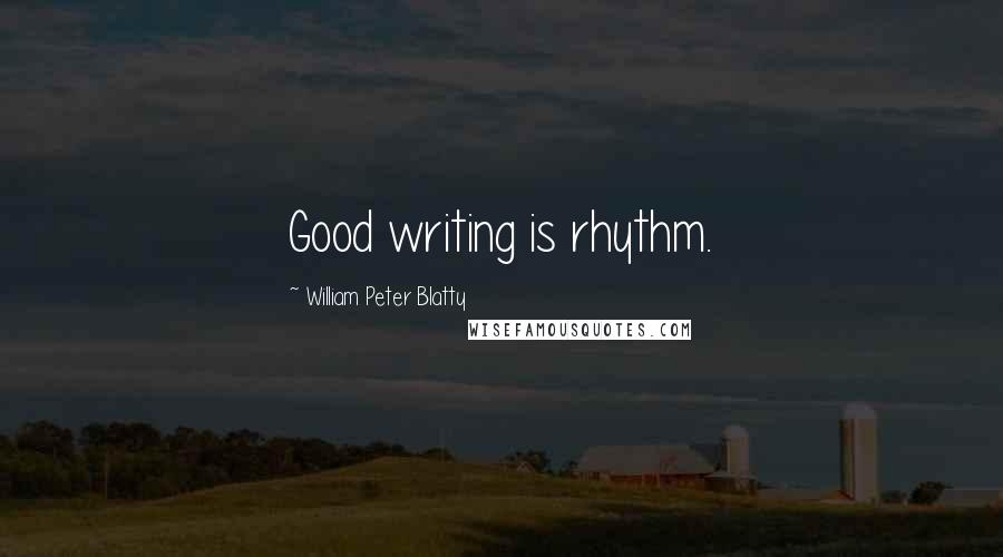 William Peter Blatty Quotes: Good writing is rhythm.