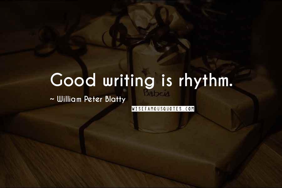 William Peter Blatty Quotes: Good writing is rhythm.
