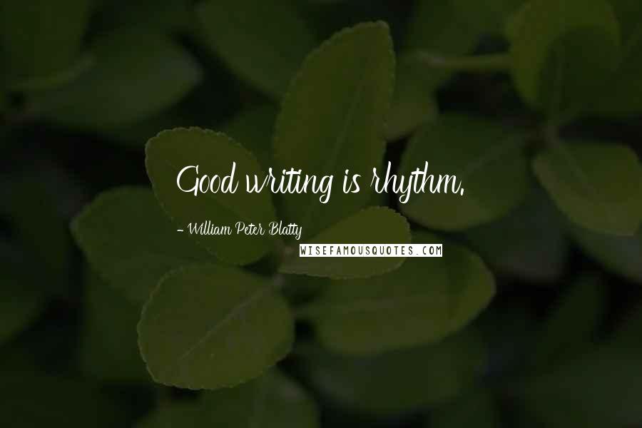 William Peter Blatty Quotes: Good writing is rhythm.