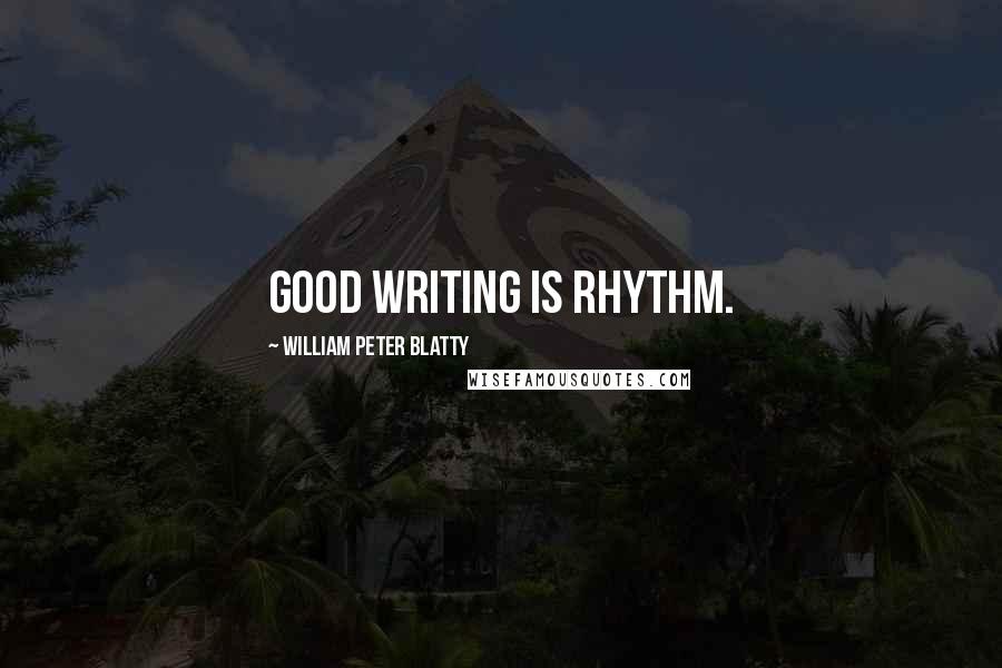 William Peter Blatty Quotes: Good writing is rhythm.