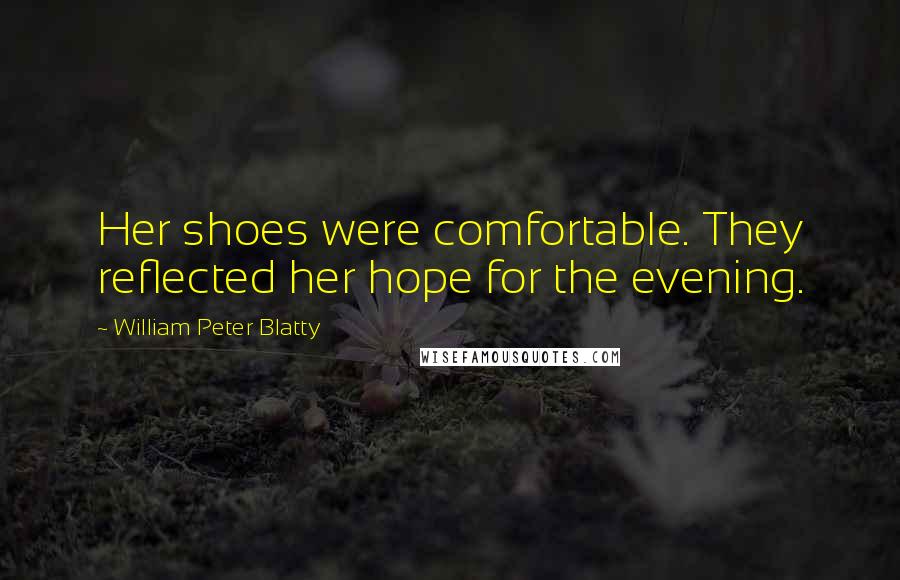 William Peter Blatty Quotes: Her shoes were comfortable. They reflected her hope for the evening.