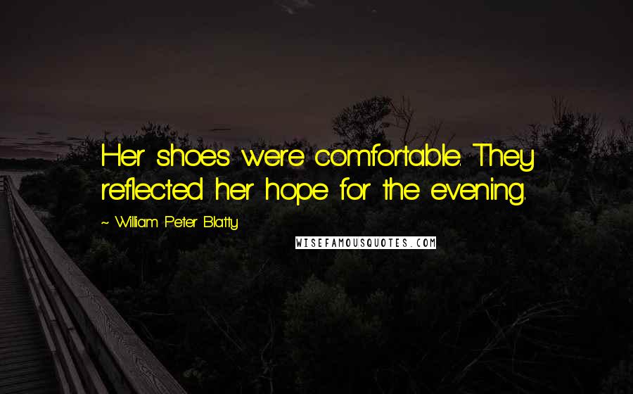 William Peter Blatty Quotes: Her shoes were comfortable. They reflected her hope for the evening.