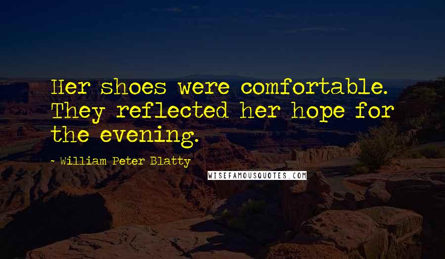 William Peter Blatty Quotes: Her shoes were comfortable. They reflected her hope for the evening.