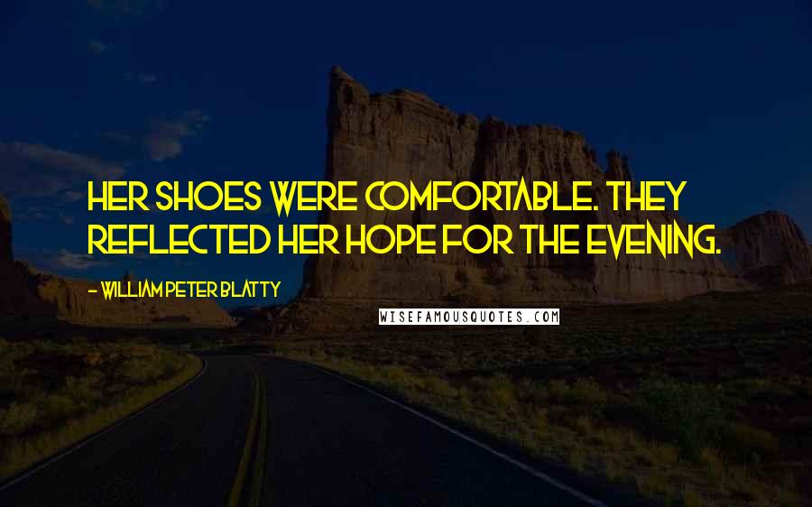 William Peter Blatty Quotes: Her shoes were comfortable. They reflected her hope for the evening.