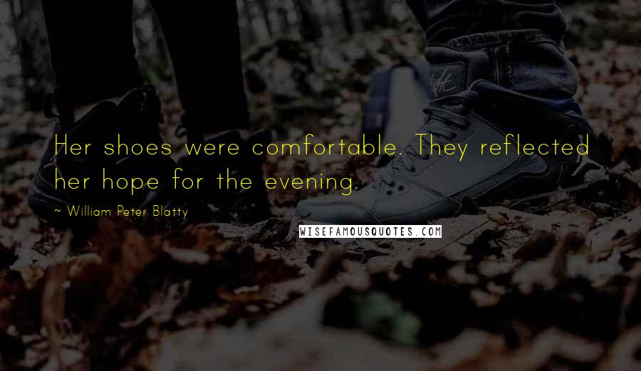 William Peter Blatty Quotes: Her shoes were comfortable. They reflected her hope for the evening.