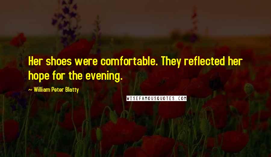 William Peter Blatty Quotes: Her shoes were comfortable. They reflected her hope for the evening.