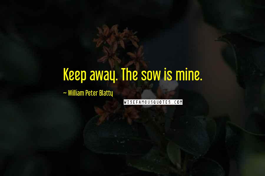 William Peter Blatty Quotes: Keep away. The sow is mine.