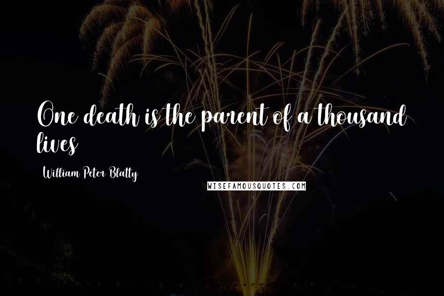 William Peter Blatty Quotes: One death is the parent of a thousand lives