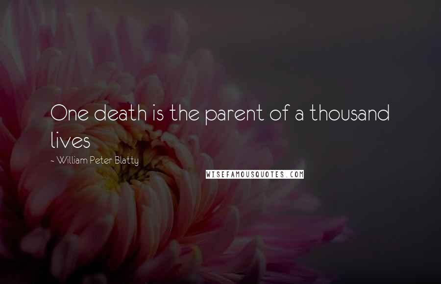 William Peter Blatty Quotes: One death is the parent of a thousand lives