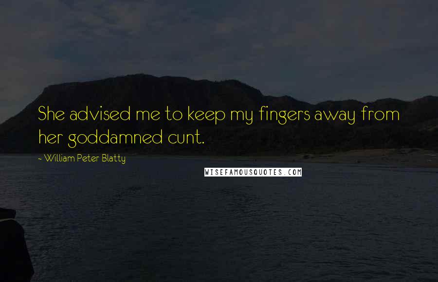 William Peter Blatty Quotes: She advised me to keep my fingers away from her goddamned cunt.