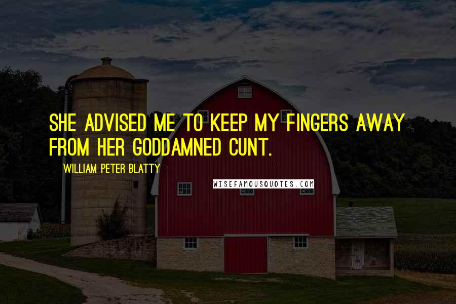William Peter Blatty Quotes: She advised me to keep my fingers away from her goddamned cunt.