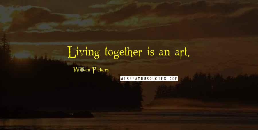 William Pickens Quotes: Living together is an art.