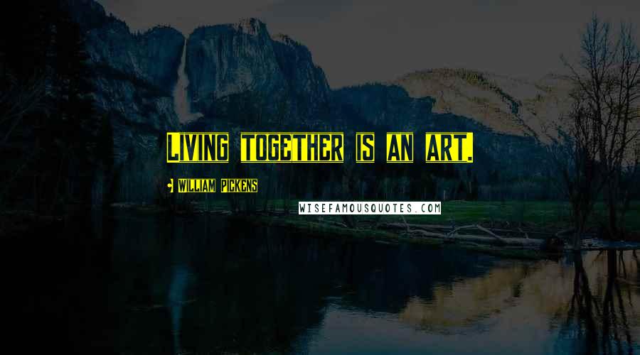 William Pickens Quotes: Living together is an art.