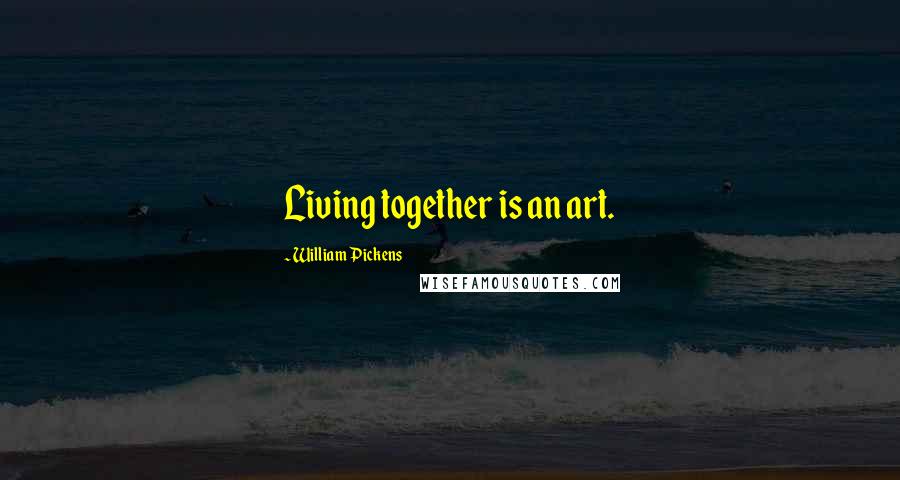 William Pickens Quotes: Living together is an art.