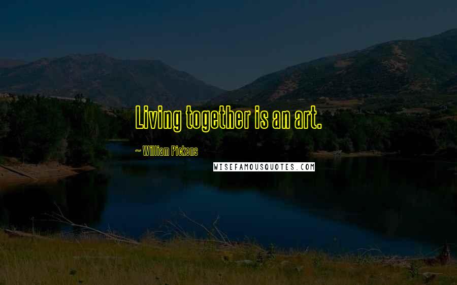 William Pickens Quotes: Living together is an art.