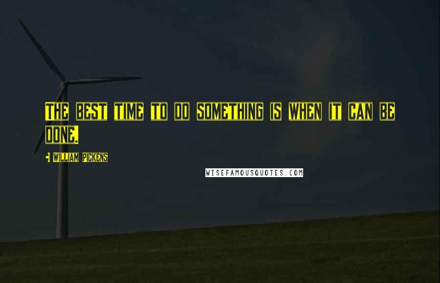 William Pickens Quotes: The best time to do something is when it can be done.