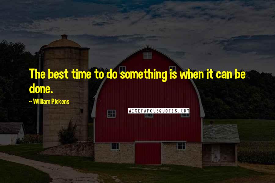 William Pickens Quotes: The best time to do something is when it can be done.