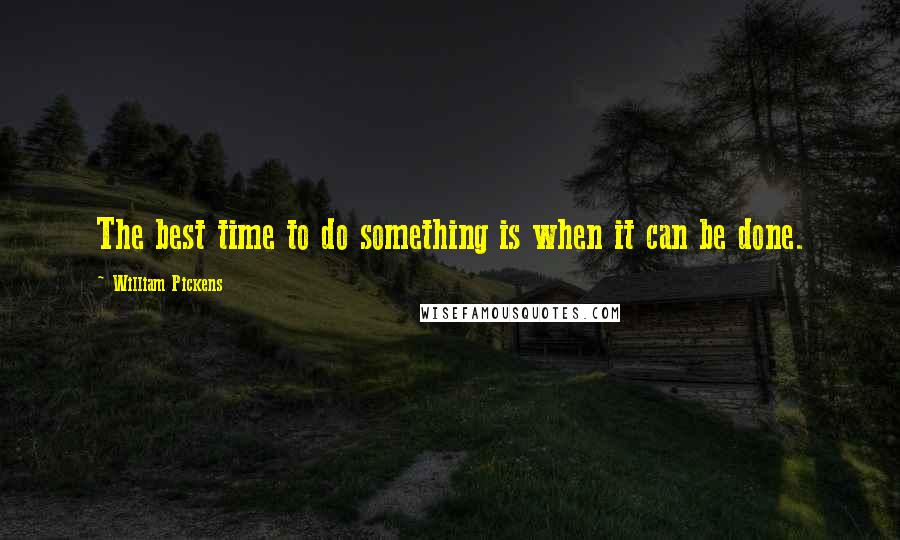 William Pickens Quotes: The best time to do something is when it can be done.