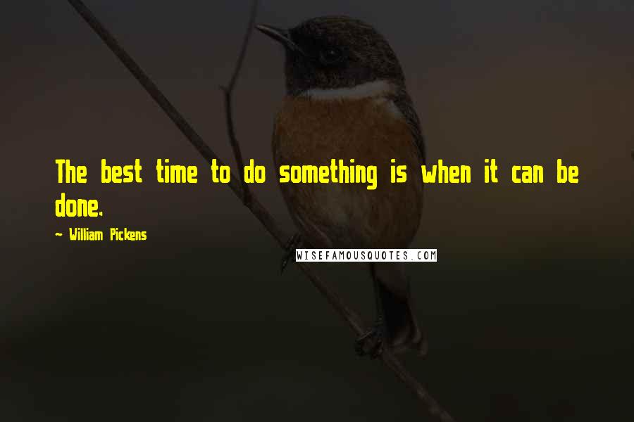 William Pickens Quotes: The best time to do something is when it can be done.