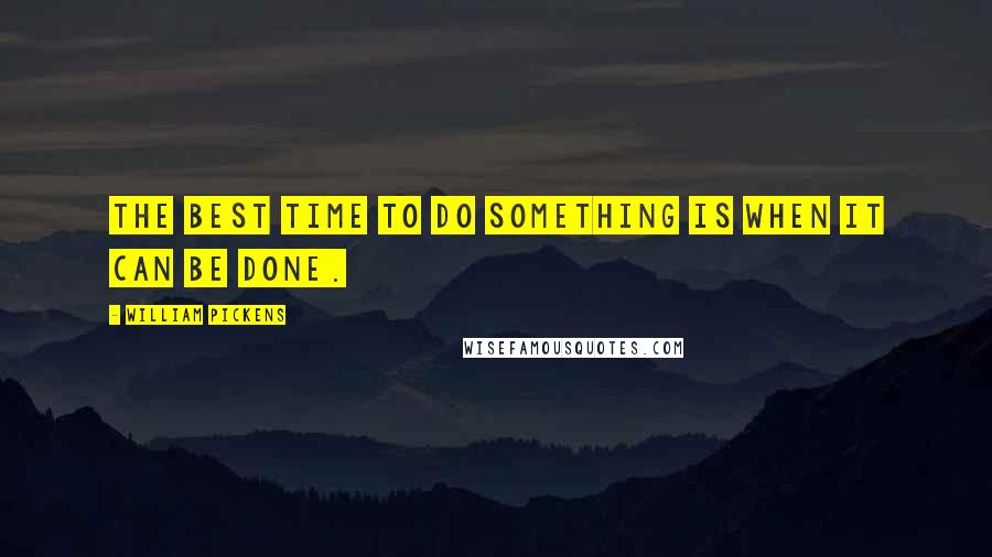 William Pickens Quotes: The best time to do something is when it can be done.