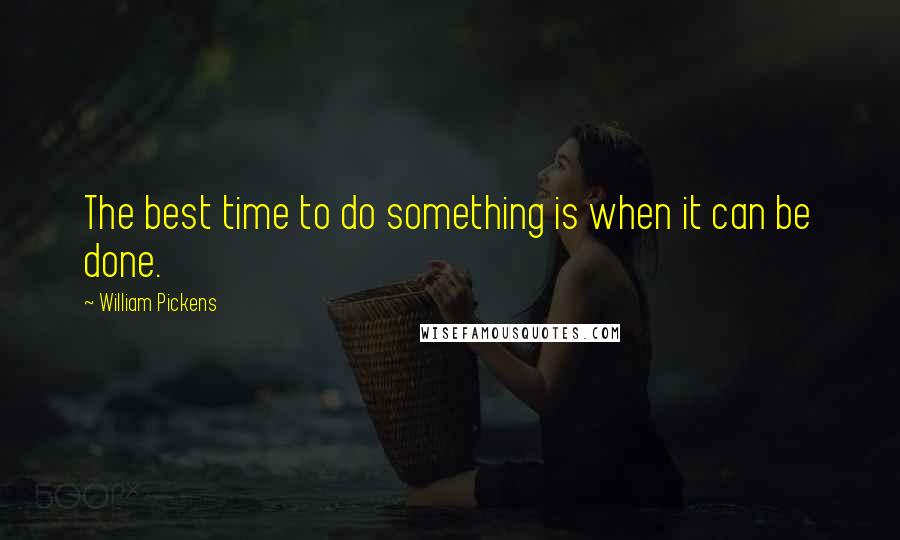 William Pickens Quotes: The best time to do something is when it can be done.