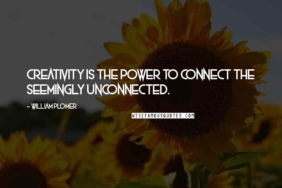 William Plomer Quotes: Creativity is the power to connect the seemingly unconnected.