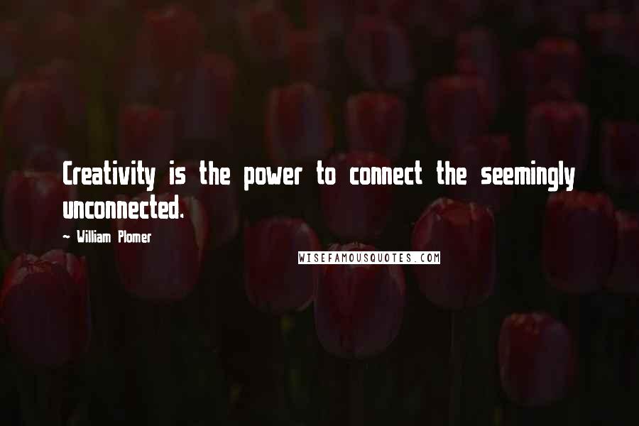 William Plomer Quotes: Creativity is the power to connect the seemingly unconnected.