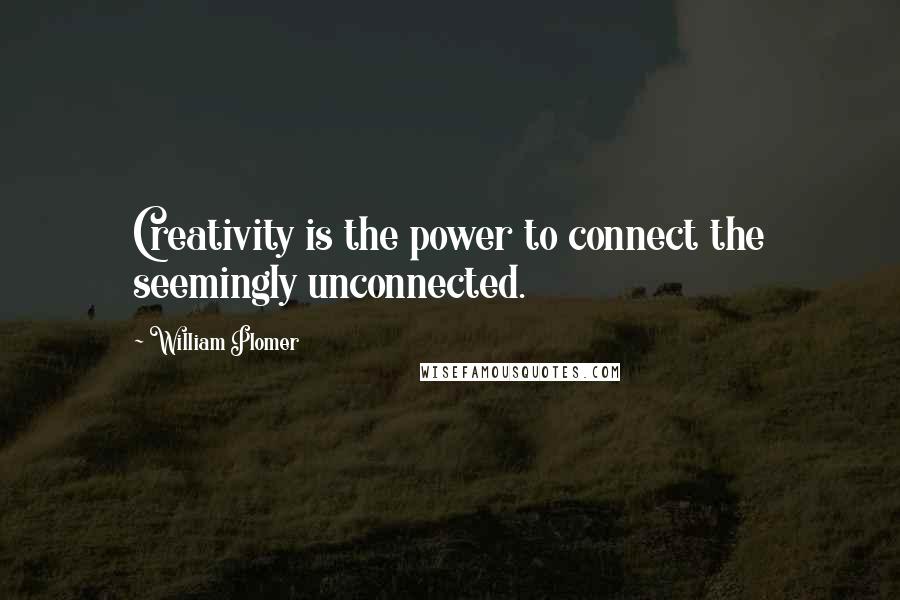 William Plomer Quotes: Creativity is the power to connect the seemingly unconnected.