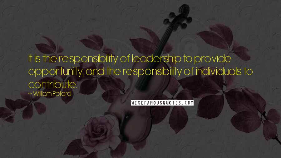 William Pollard Quotes: It is the responsibility of leadership to provide opportunity, and the responsibility of individuals to contribute.