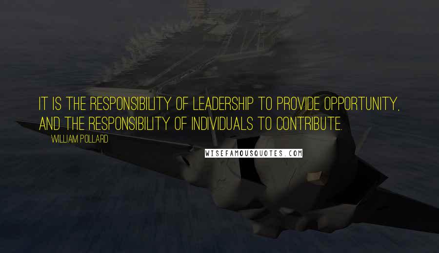 William Pollard Quotes: It is the responsibility of leadership to provide opportunity, and the responsibility of individuals to contribute.