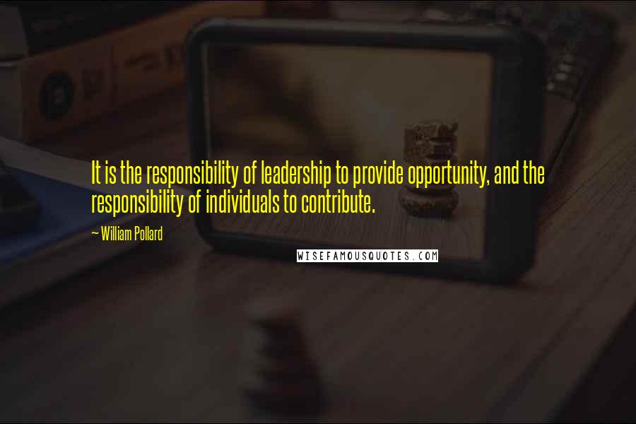 William Pollard Quotes: It is the responsibility of leadership to provide opportunity, and the responsibility of individuals to contribute.