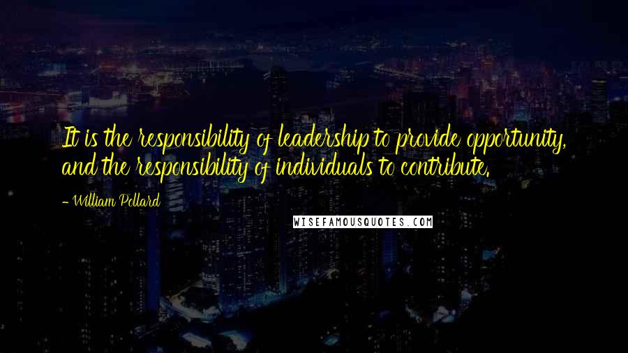 William Pollard Quotes: It is the responsibility of leadership to provide opportunity, and the responsibility of individuals to contribute.