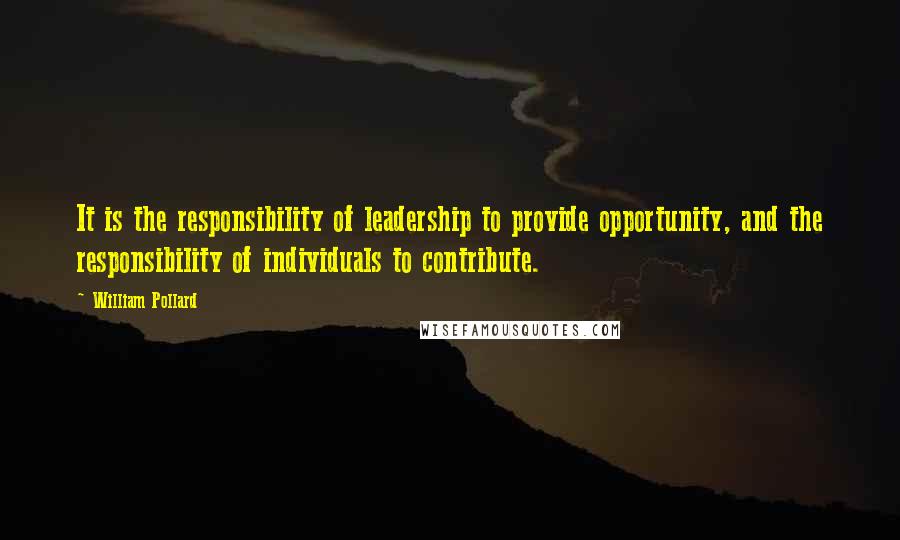 William Pollard Quotes: It is the responsibility of leadership to provide opportunity, and the responsibility of individuals to contribute.