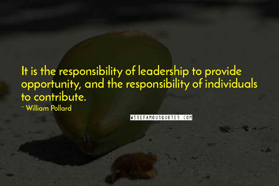 William Pollard Quotes: It is the responsibility of leadership to provide opportunity, and the responsibility of individuals to contribute.