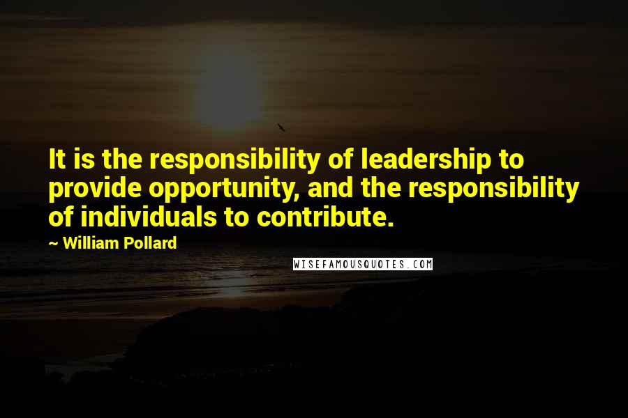 William Pollard Quotes: It is the responsibility of leadership to provide opportunity, and the responsibility of individuals to contribute.