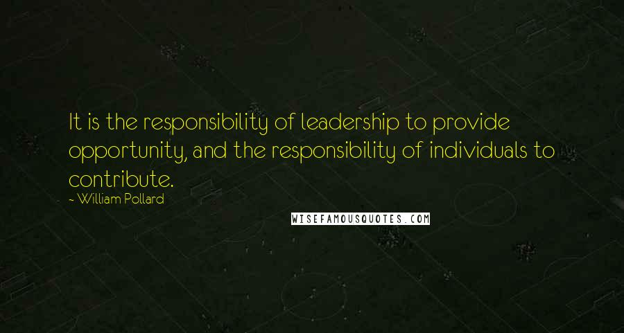 William Pollard Quotes: It is the responsibility of leadership to provide opportunity, and the responsibility of individuals to contribute.