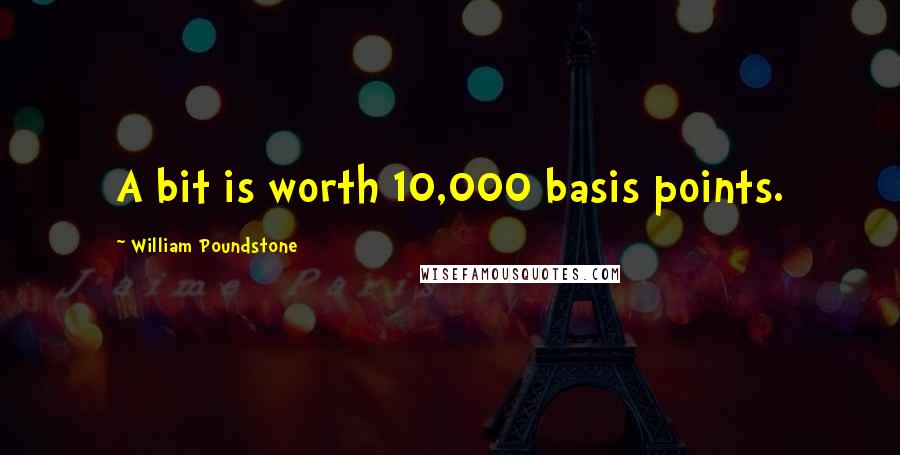 William Poundstone Quotes: A bit is worth 10,000 basis points.