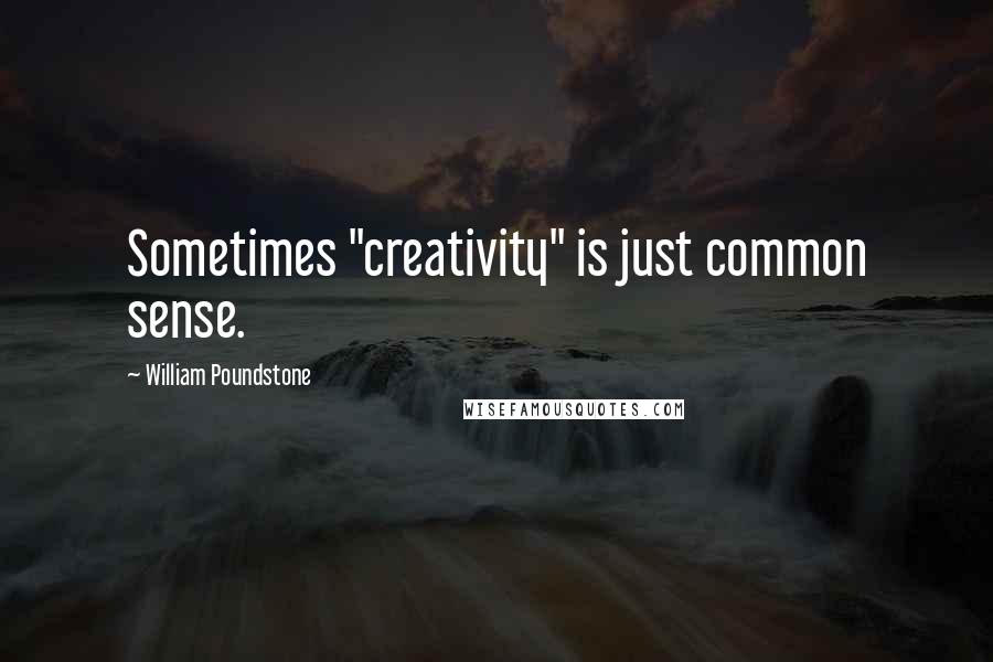 William Poundstone Quotes: Sometimes "creativity" is just common sense.